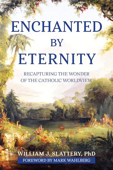 ENCHANTED BY ETERNITY - Recapturing the Wonder of the Catholic Worldview