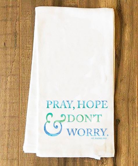 PRAY, HOPE AND DON'T WORRY QUOTE - TEA TOWEL