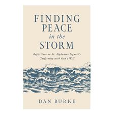 FINDING PEACE IN THE STORM - Reflections on St. Alphonsus Liguori’s Uniformity with God’s Will