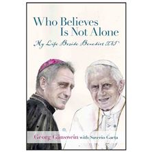 WHO BELIEVES IS NOT ALONE - My Life Beside Benedict XVI
