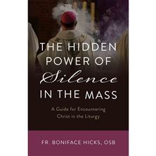 THE HIDDEN POWER OF SILENCE IN THE MASS - A Guide for Encountering Christ in the Liturgy