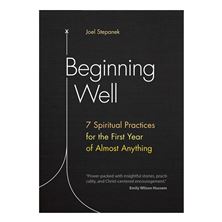 BEGINNING WELL - 7 SPIRITUAL PRACTICES FOR THE FIRST YEAR OF ALMOST ANYTHING