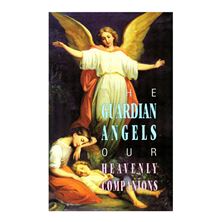 THE GUARDIAN ANGELS: OUR HEAVENLY COMPANIONS