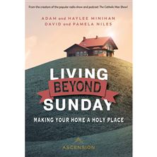 LIVING BEYOND SUNDAY - Making Your Home a Holy Place