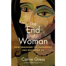 THE END OF WOMAN - How Smashing the Patriarchy has Destroyed Us