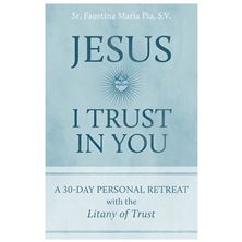 JESUS I TRUST IN YOU:  A 30-DAY PERSONAL RETREAT WITH THE LITANY OF TRUST