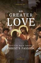 NO GREATER LOVE: A BIBLICAL WALK THROUGH CHRIST'S PASSION