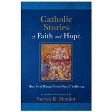 CATHOLIC STORIES OF FAITH AND HOPE - How God Brings Good Out of Suffering