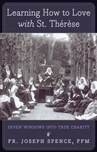 LEARNING HOW TO LOVE WITH ST. THERESE - Seven Windows into True Charity