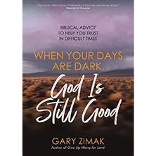 WHEN YOUR DAYS ARE DARK GOD IS STILL GOOD - Biblical Advice to Help You Trust in Difficult Times