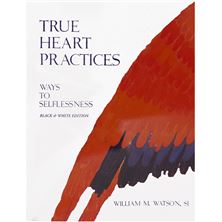 TRUE HEART PRACTICES: WAYS TO SELFLESSNESS (BLACK and WHITE EDITION)