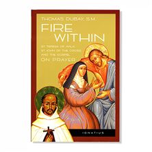 FIRE WITHIN - St. Teresa of Avila, St. John of the Cross, and the Gospel on Prayer