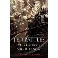 TEN BATTLES EVERY CATHOLIC SHOULD KNOW