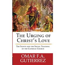 THE URGING OF CHRIST'S LOVE - The Saints and The Social Teaching of the Catholic