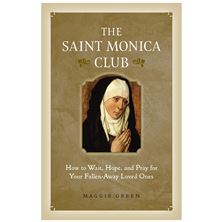 THE SAINT MONICA CLUB - How to Hope, Wait, and Pray for Your Fallen-Away Loved Ones