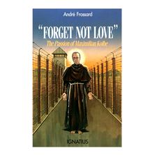 FORGET NOT LOVE: THE PASSION OF MAXIMILIAN KOLBE