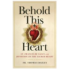 BEHOLD THIS HEART - ST. FRANCIS DE SALES AND DEVOTION TO THE SACRED HEART