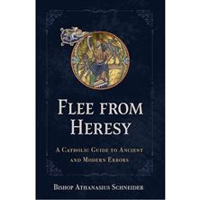 FLEE FROM HERESY - A Catholic Guide to Ancient and Modern Errors