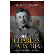 BLESSED CHARLES OF AUSTRIA - A Holy Emperor and His Legacy