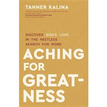 ACHING FOR GREATNESS - Discover God's Love in the Restless Search for More