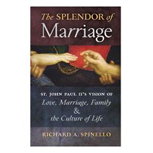 THE SPLENDOR OF MARRIAGE - ST. JOHN PAUL II’S VISION OF LOVE, MARRIAGE, FAMILY, AND THE CULTURE OF LIFE