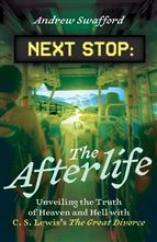 NEXT STOP: THE AFTERLIFE - Unveiling the Truth of Heaven and Hell with C. S. Lewis's <em>The Great Divorce</em>