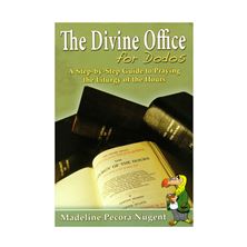 THE DIVINE OFFICE FOR DODOS - A Step-by-Step Guide to Praying the Liturgy of the Hours