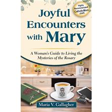 JOYFUL ENCOUNTERS WITH MARY - A Woman’s Guide to Living the Mysteries of the Rosary