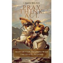 PRAY. THINK. ACT. - Make Better Decisions with the Desert Fathers