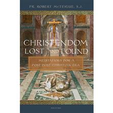 CHRISTENDOM LOST AND FOUND - Meditations for a Post Post-Christian Era