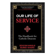 OUR LIFE OF SERVICE - THE HANDBOOK FOR CATHOLIC DEACONS