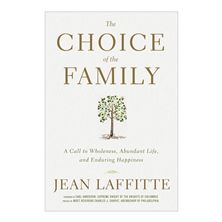 THE CHOICE OF THE FAMILY - A Call to Wholeness, Abundant Life, and Enduring Happiness
