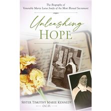 UNLEASHING HOPE - The Biography of Venerable Maria Luisa Josefa of the Most Blessed Sacrament