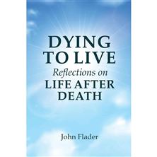 DYING TO LIVE - Reflections on Life After Death