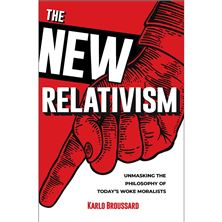 THE NEW RELATIVISM - Unmasking the Philosophy of Today’s Woke Moralists