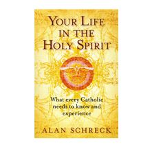 YOUR LIFE IN THE HOLY SPIRIT - WHAT EVERY CATHOLIC NEEDS TO KNOW AND EXPERIENCE