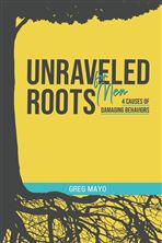 UNRAVELED ROOTS FOR MEN - 4 Causes of Damaging Behaviors