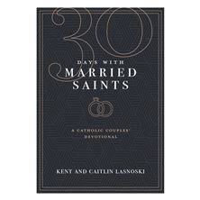 30 DAYS WITH MARRIED SAINTS - A CATHOLIC COUPLES DEVOTIONAL