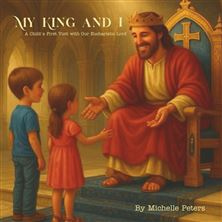 MY KING AND I - A Child's First Visit with Our Eucharistic Lord