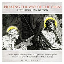 PRAYING THE WAY OF THE CROSS - CD (Music, Lyrics and Prayers by St. Alphonsus Liguori) Featuring Liam Neeson