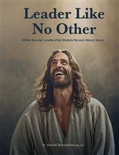 LEADER LIKE NO OTHER - What Secular Leadership Models Reveal About Jesus