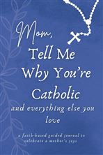 MOM TELL ME WHY YOU'RE CATHOLIC  - A Faith-Based Guided Journal to Celebrate a Mother's Joys (HARDCOVER)