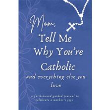 MOM TELL ME WHY YOU'RE CATHOLIC  - A Faith-Based Guided Journal to Celebrate a Mother's Joys (HARDCOVER)
