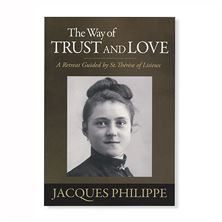 THE WAY OF TRUST AND LOVE - A RETREAT GUIDED BY ST. THÉRÉSE OF LISIEUX