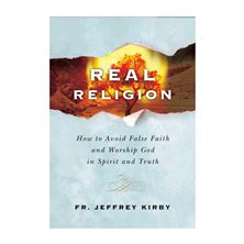 REAL RELIGION - How to Avoid False Faith and Worship God in Spirit and Truth