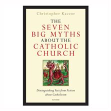 THE SEVEN BIG MYTHS ABOUT THE CATHOLIC CHURCH
