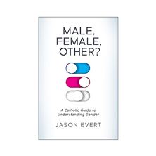 MALE, FEMALE, OTHER?  A Catholic Guide to Understanding Gender