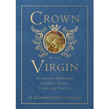 CROWN OF THE VIRGIN - AN ANCIENT MEDITATION ON MARY'S BEAUTY, VIRTUE, AND SANCTITY