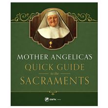 MOTHER ANGELICA'S QUICK GUIDE TO THE SACRAMENTS
