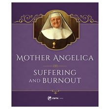 MOTHER ANGELICA ON SUFFERING AND BURNOUT